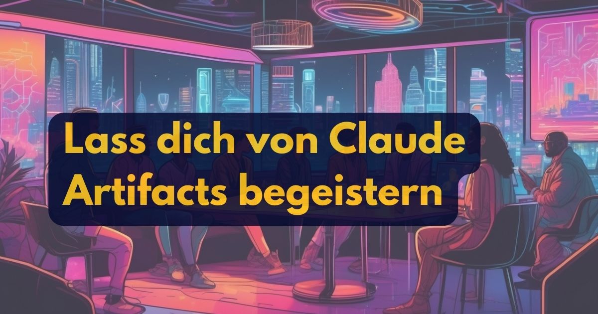 Jetzt neu: Lass auch du dich von Claude Artifacts begeistern