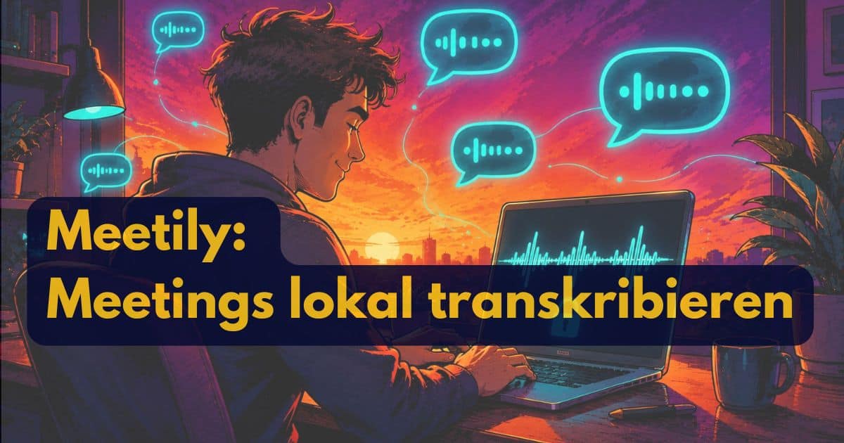 Meetily: Meetings lokal transkribieren ohne Abo (2026)