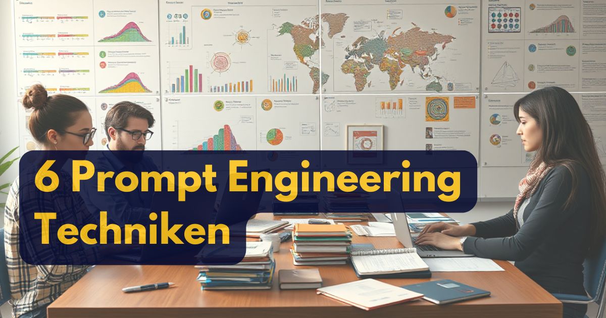 6 Prompt Engineering Techniken im Detail: Von der Theorie zur Praxis