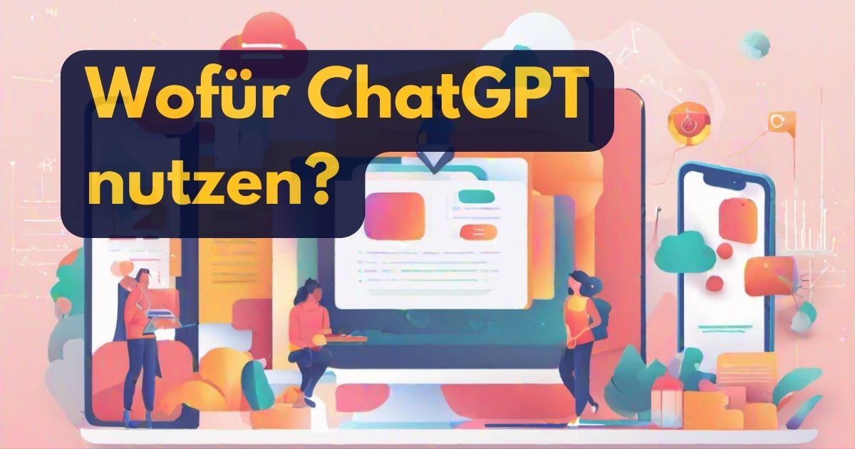 Wofür ChatGPT nutzen: Über 100 Beispiele & Anwendungen